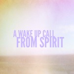 A Wake Up Call from Spirit
